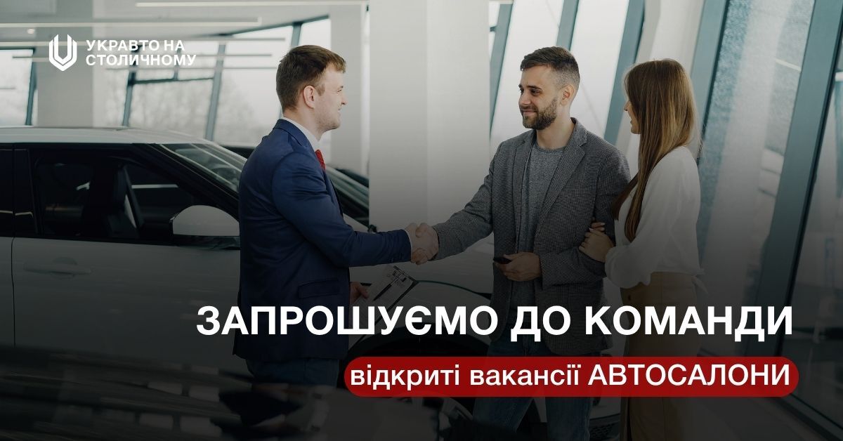 Відкриті вакансії УКРАВТО НА СТОЛИЧНОМУ автосалони